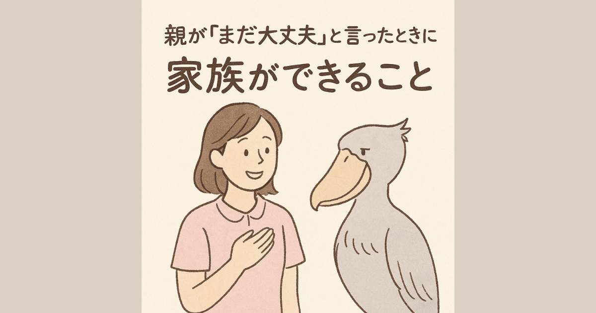 親が「まだ大丈夫」と言ったときに家族ができること