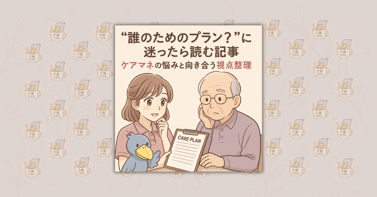 “誰のためのプラン？”に迷ったら読む記事｜ケアマネの悩みと向き合う視点整理