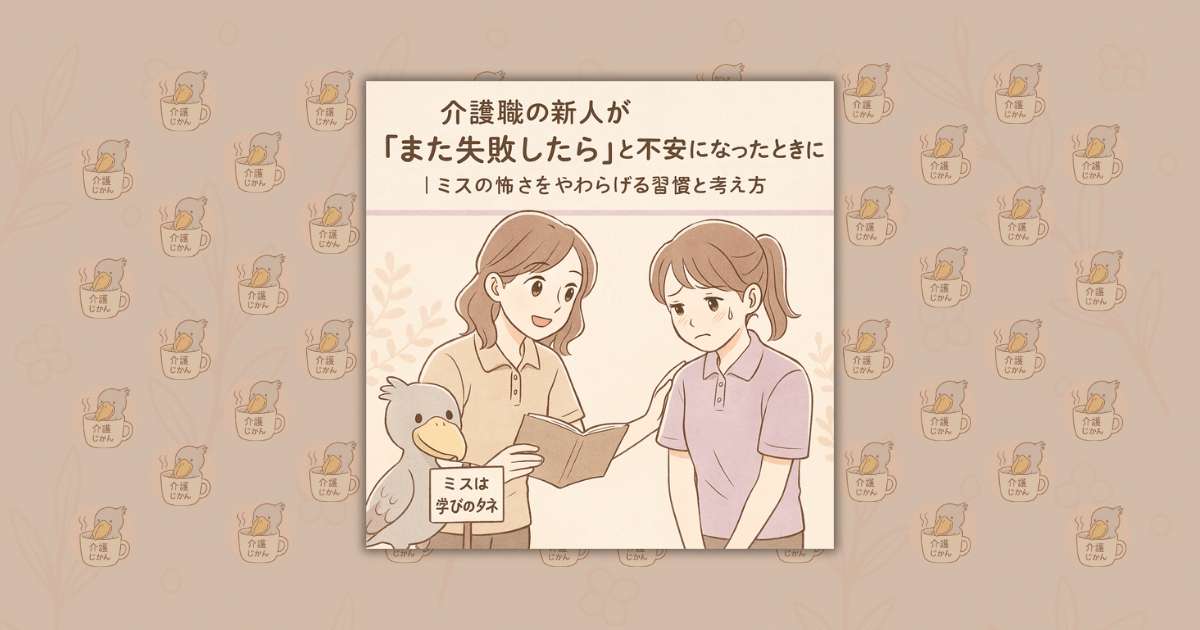 介護職の新人が「また失敗したら」と不安になったときに｜ミスの怖さをやわらげる習慣と考え方