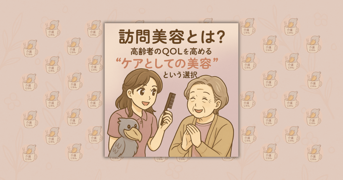 訪問美容とは？高齢者のQOLを高める“ケアとしての美容”という選択肢
