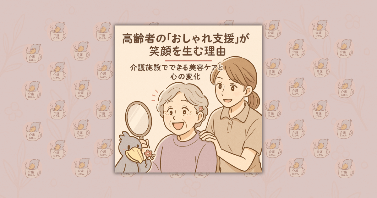 高齢者の“おしゃれ支援”が笑顔を生む理由｜介護施設でできる美容ケアと心の変化