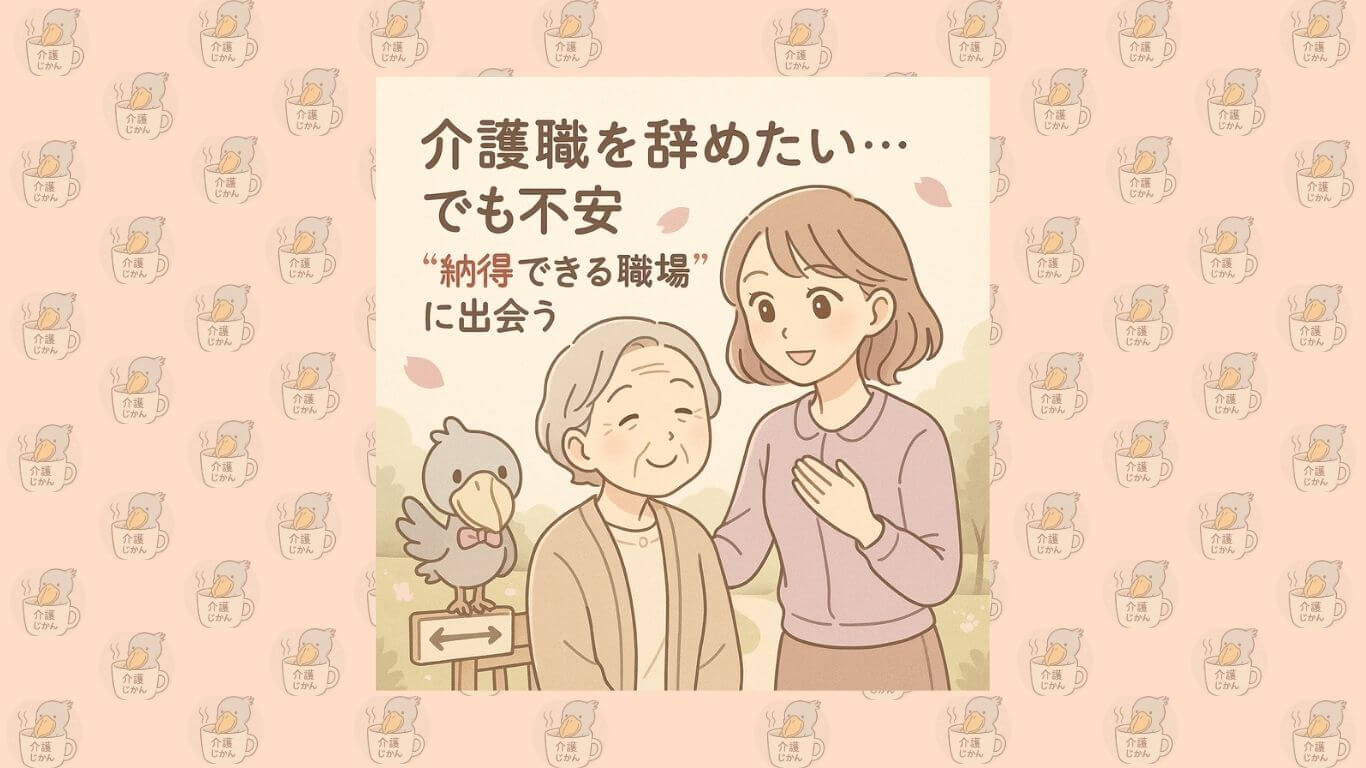 介護職を辞めたい…でも不安｜“納得できる職場”に出会う転職サポートガイド