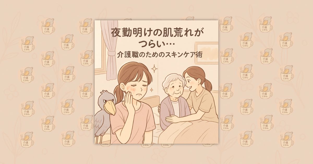 夜勤明けの肌荒れがつらい…介護職のためのスキンケア術