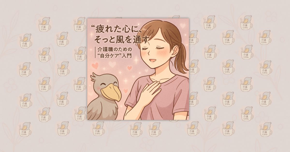 疲れた心に、そっと風を通す｜介護職のための“自分ケア”入門