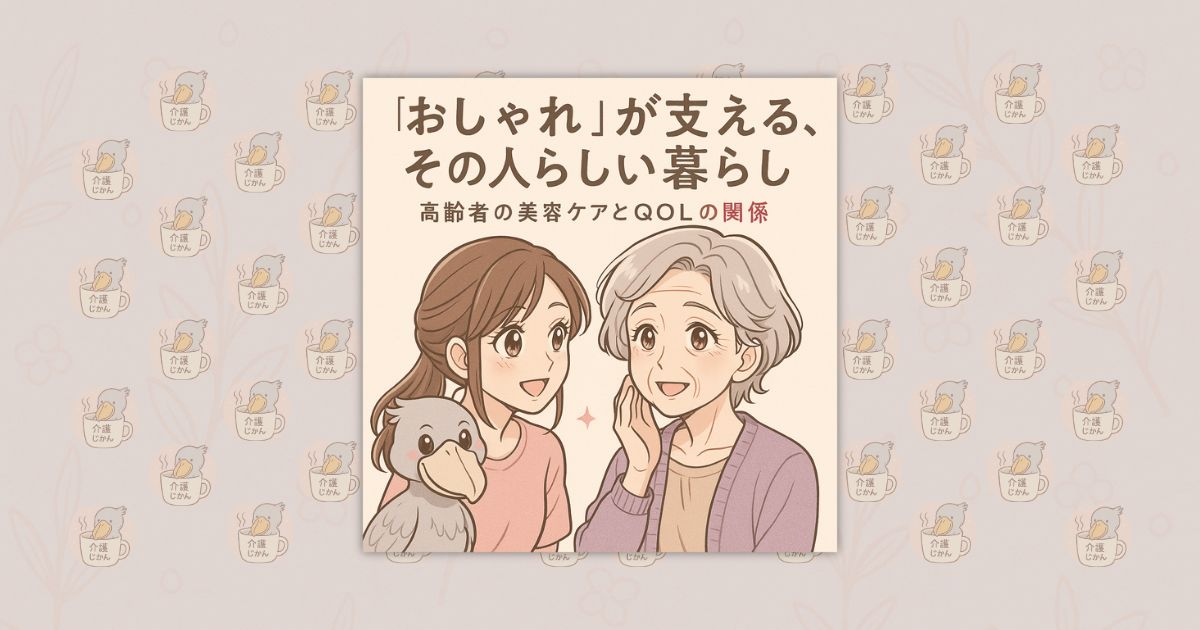“おしゃれ”が支える、その人らしい暮らし｜高齢者の美容ケアとQOLの関係