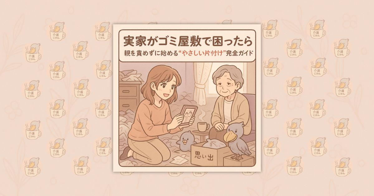 実家がゴミ屋敷で困ったら｜親を責めずに始める“やさしい片付け”完全ガイド