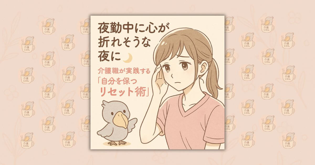 夜勤中に心が折れそうな夜に｜介護職が実践する“自分を保つリセット術”