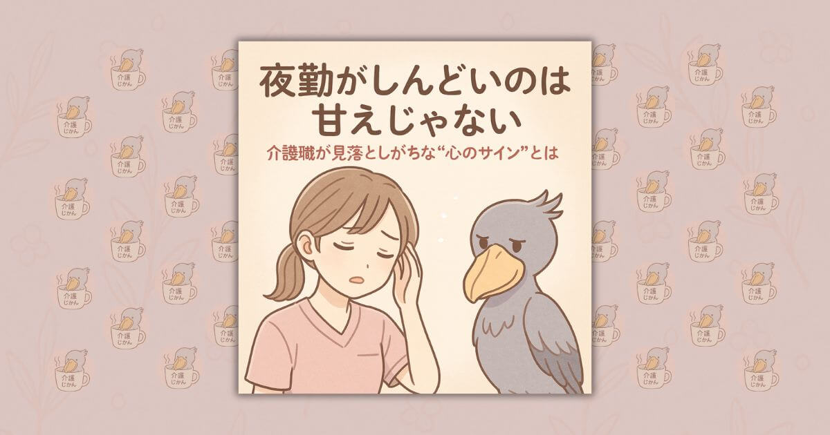 夜勤がしんどいのは甘えじゃない｜介護職が見落としがちな“心のサイン”とは