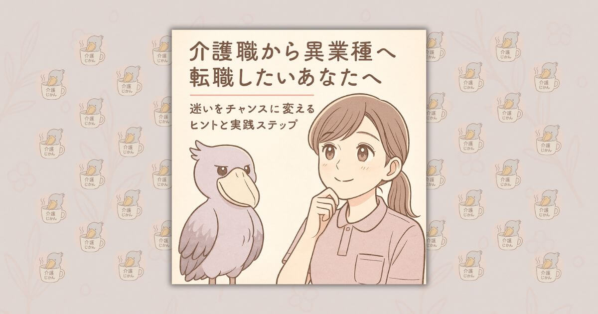 介護職から異業種へ転職したいあなたへ｜迷いをチャンスに変えるヒントと実践ステップ