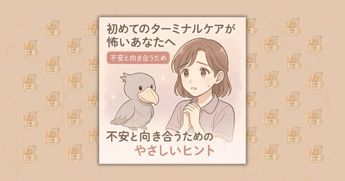 初めてのターミナルケアが怖いあなたへ｜不安と向き合うためのやさしいヒント