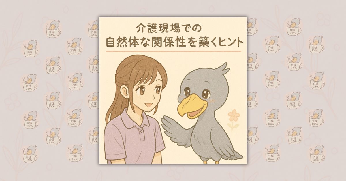 介護現場での自然体な関係性を築くヒント