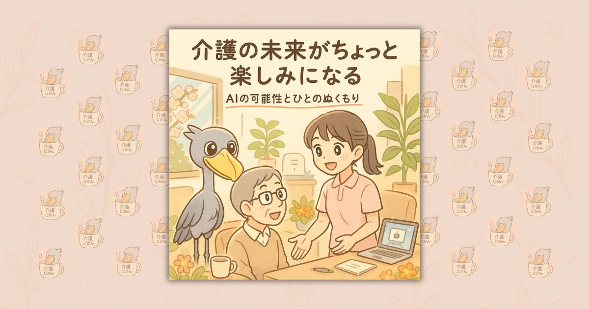 介護の未来がちょっと楽しみになる｜AIの可能性と人のぬくもり