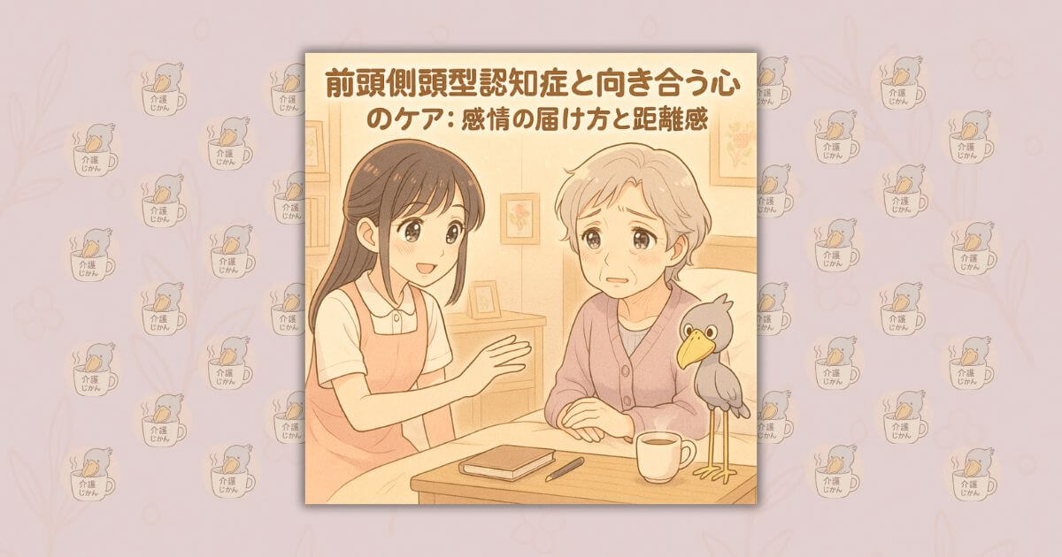 前頭側頭型認知症と向き合う心のケア：感情の届け方と距離感
