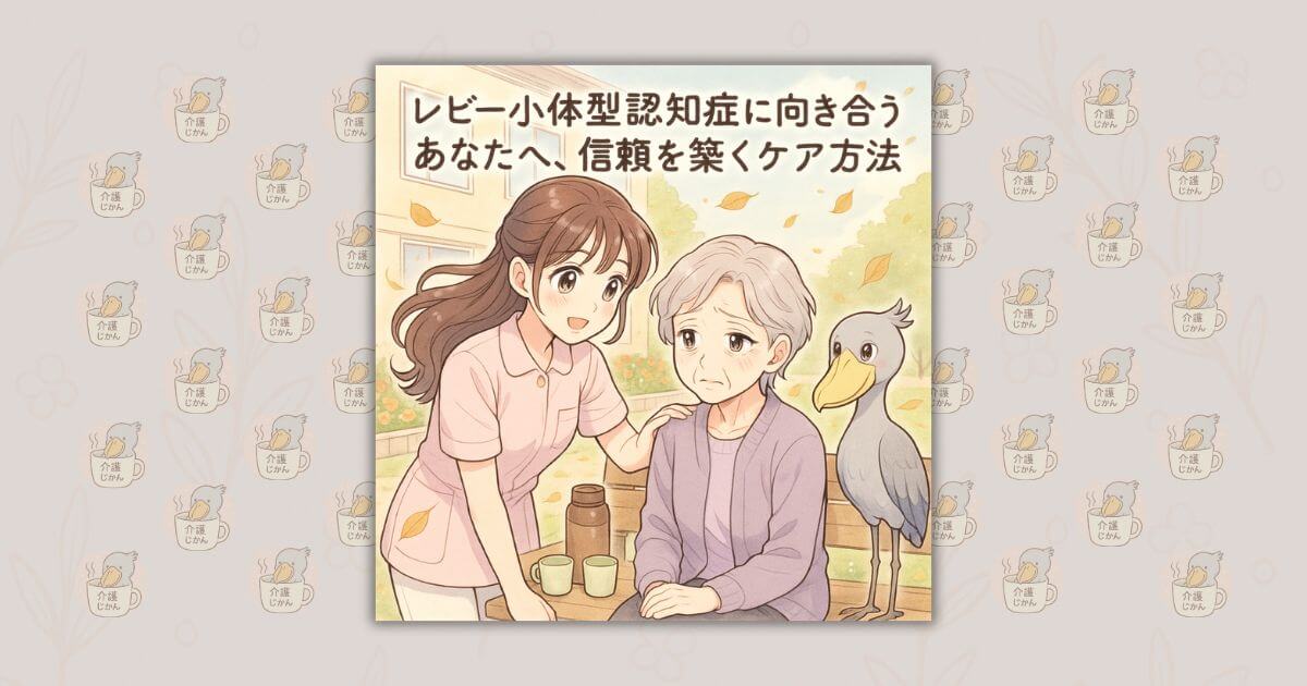 レビー小体型認知症に向き合うあなたへ、信頼を築くケア方法