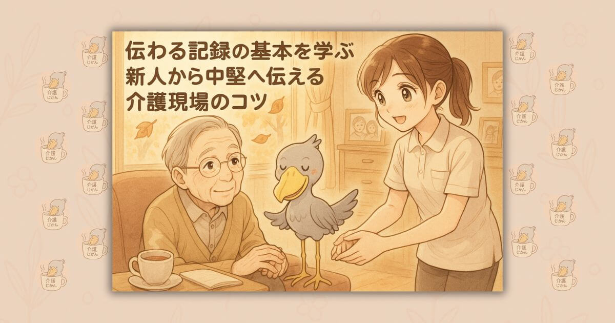 伝わる記録の基本を学ぶ新人から中堅へ伝える介護現場のコツ