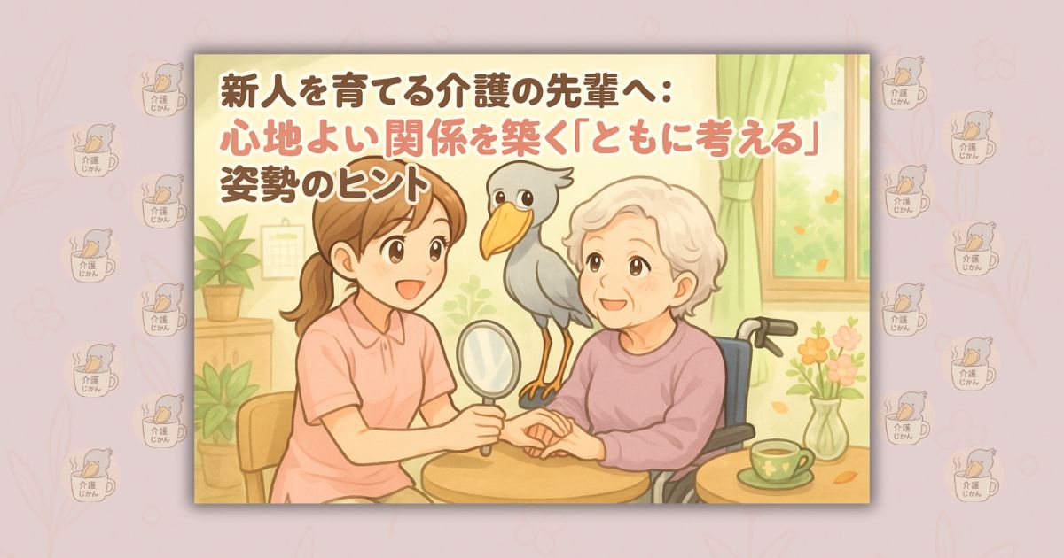 新人を育てる介護の先輩へ：心地よい関係を築く「ともに考える」姿勢のヒント