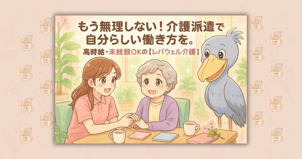 もう無理しない！介護派遣で自分らしい働き方を。高時給・未経験OKの【レバウェル介護派遣】