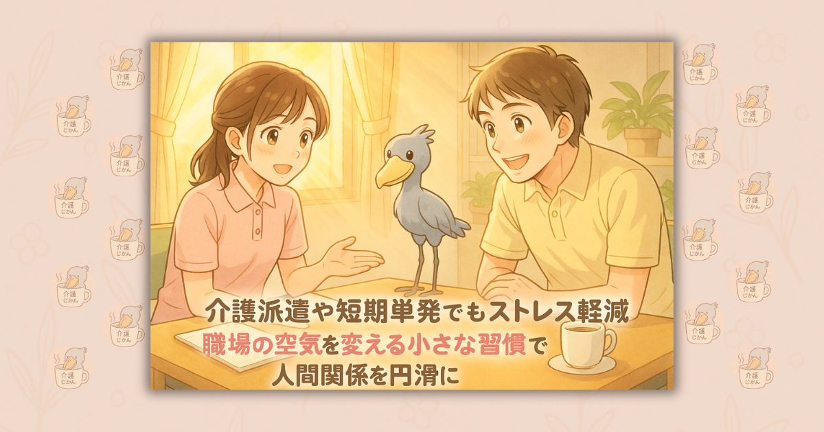 介護派遣や短期単発でもストレス軽減 職場の空気を変える小さな習慣で人間関係を円滑に