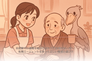 未経験で介護職を始めたばかりで自信がない方へ｜転職エージェントを使った正しい職場の選び方
